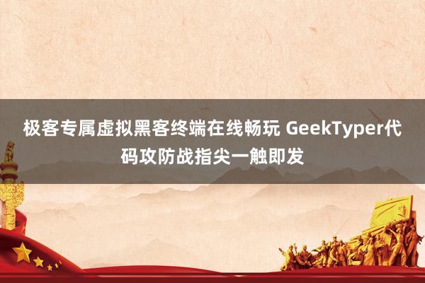 极客专属虚拟黑客终端在线畅玩 GeekTyper代码攻防战指尖一触即发